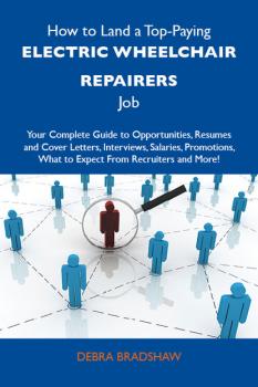 How to Land a Top-Paying Electric wheelchair repairers Job: Your Complete Guide to Opportunities, Resumes and Cover Letters, Interviews, Salaries, Promotions, What to Expect From Recruiters and More