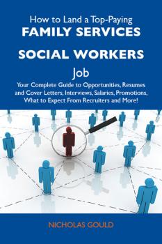 How to Land a Top-Paying Family services social workers Job: Your Complete Guide to Opportunities, Resumes and Cover Letters, Interviews, Salaries, Promotions, What to Expect From Recruiters and More