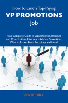 How to Land a Top-Paying VP promotions Job: Your Complete Guide to Opportunities, Resumes and Cover Letters, Interviews, Salaries, Promotions, What to Expect From Recruiters and More