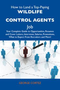 How to Land a Top-Paying Wildlife control agents Job: Your Complete Guide to Opportunities, Resumes and Cover Letters, Interviews, Salaries, Promotions, What to Expect From Recruiters and More