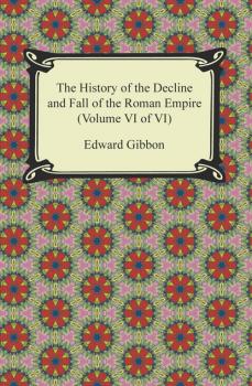 The History of the Decline and Fall of the Roman Empire (Volume VI of VI)