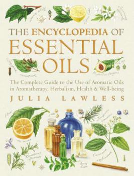 Encyclopedia of Essential Oils: The complete guide to the use of aromatic oils in aromatherapy, herbalism, health and well-being.