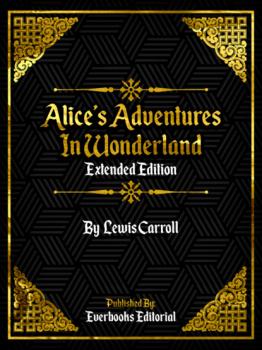 Alice's Adventures In Wonderland (Extended Edition) By Lewis Carroll