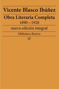 Obra literaria completa de Vicente Blasco Ibáñez 1890—1928