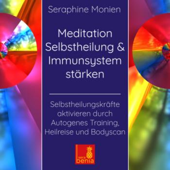 Meditation Selbstheilung & Immunsystem stärken - Selbstheilungskräfte aktivieren durch Autogenes Training, Heilreise und Bodyscan