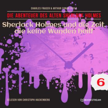 Sherlock Holmes und die Zeit, die keine Wunden heilt - Die Abenteuer des alten Sherlock Holmes, Folge 6 (Ungekürzt)