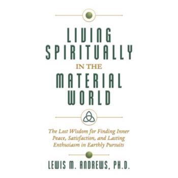 Living Spiritually in the Material World - The Lost Wisdom for Finding Inner Peace, Satisfaction, and Lasting Enthusiasm in Earthly Pursuits (Unabridged)