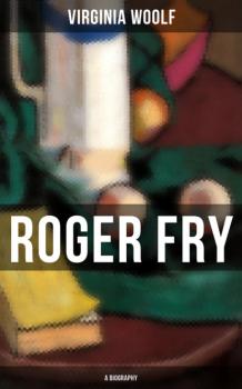 ROGER FRY: A Biography