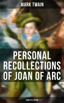 Personal Recollections of Joan of Arc (Complete Edition)