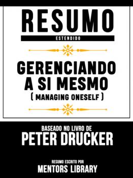 Resumo Estendido: Gerenciando A Si Mesmo (Managing Oneself) - Baseado No Livro De Peter F Drucker