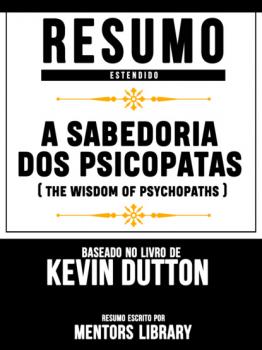 Resumo Estendido: A Sabedoria Dos Psicopatas (The Wisdom Of Psychopaths) - Baseado No Livro De Kevin Dutton