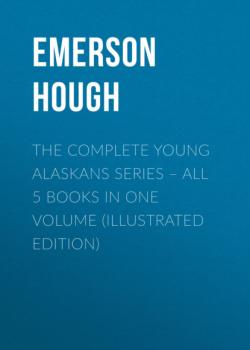The Complete Young Alaskans Series – All 5 Books in One Volume (Illustrated Edition)