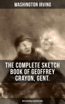 The Complete Sketch Book of Geoffrey Crayon, Gent. (With Original Illustrations)