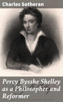 Percy Bysshe Shelley as a Philosopher and Reformer
