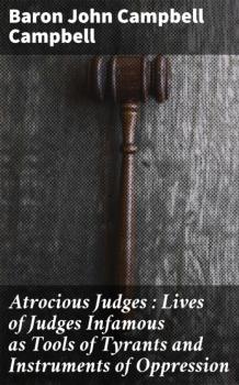 Atrocious Judges : Lives of Judges Infamous as Tools of Tyrants and Instruments of Oppression
