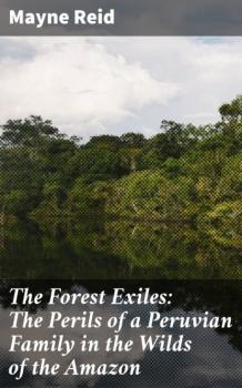 The Forest Exiles: The Perils of a Peruvian Family in the Wilds of the Amazon