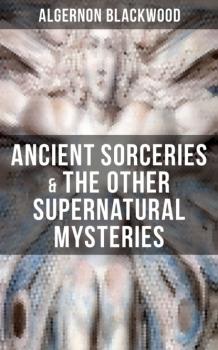 ANCIENT SORCERIES & THE OTHER SUPERNATURAL MYSTERIES