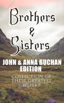 Brothers & Sisters - John & Anna Buchan Edition (Collection of Their Greatest Works)