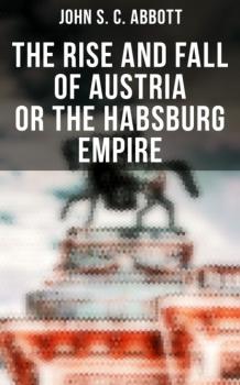 The Rise and Fall of Austria or the Habsburg Empire