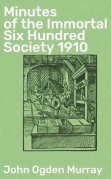 Minutes of the Immortal Six Hundred Society 1910