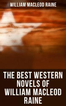 The Best Western Novels of William MacLeod Raine