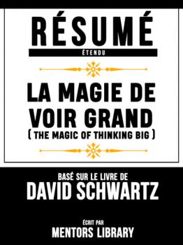 Resume Etendu: La Magie De Voir Grand (The Magic Of Thinking Big) - Base Sur Le Livre De David Schwartz