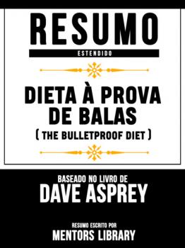 Resumo Estendido: Dieta À Prova De Balas (The Bulletproof Diet) - Baseado No Livro De Dave Asprey