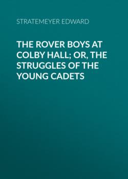 The Rover Boys at Colby Hall; or, The Struggles of the Young Cadets