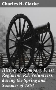 History of Company F, 1st Regiment, R.I. Volunteers, during the Spring and Summer of 1861