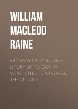 Ridgway of Montana (Story of To-Day, in Which the Hero Is Also the Villain)
