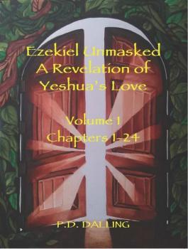Ezekiel Unmasked - A Revelation of Yeshua's Love (Chapters 1-24)