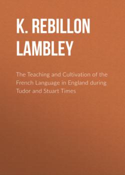 The Teaching and Cultivation of the French Language in England during Tudor and Stuart Times