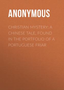 Christian Mystery: A Chinese Tale, Found in the Portfolio of a Portuguese Friar