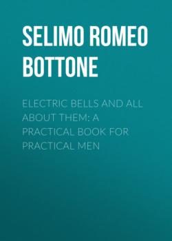 Electric Bells and All About Them: A Practical Book for Practical Men