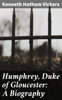 Humphrey, Duke of Gloucester: A Biography