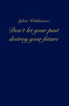 Don't let your past destroy your future