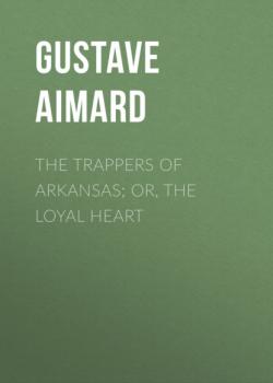 The Trappers of Arkansas; or, The Loyal Heart