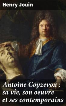 Antoine Coyzevox : sa vie, son oeuvre et ses contemporains