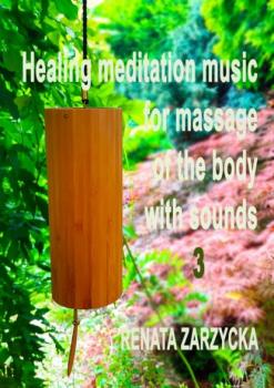 Uzdrawiająca muzyka medytacyjna do masażu ciała dźwiękami, do Jogi, Zen, Reiki, Ayurvedy oraz do nauki i zasypiania. Cz. 3/3.