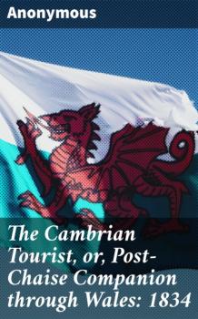 The Cambrian Tourist, or, Post-Chaise Companion through Wales: 1834