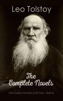 Leo Tolstoy: The Complete Novels (The Greatest Novelists of All Time – Book 4)