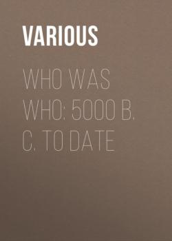 Who Was Who: 5000 B. C. to Date