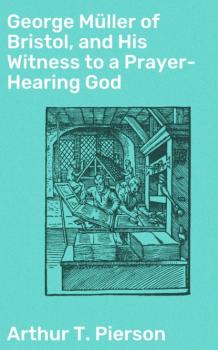 George Müller of Bristol, and His Witness to a Prayer-Hearing God