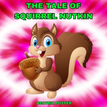 The Tale of Squirrel Nutkin (Unabridged)