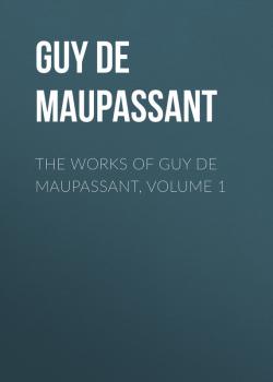 The Works of Guy de Maupassant, Volume 1