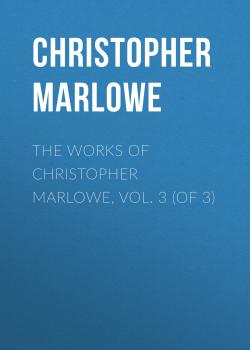 The Works of Christopher Marlowe, Vol. 3 (of 3)