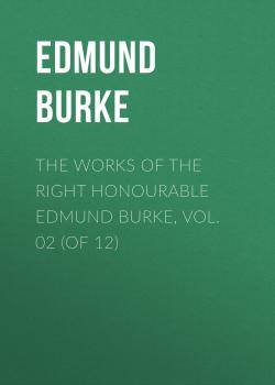 The Works of the Right Honourable Edmund Burke, Vol. 02 (of 12)