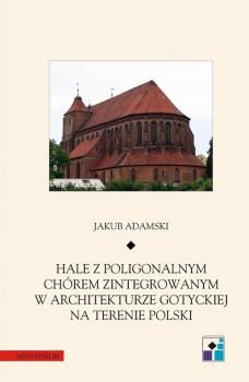 Hale z poligonalnym chÃ³rem zintegrowanym w architekturze gotyckiej na terenie Polski