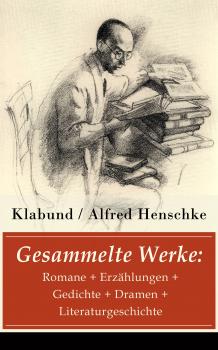 Gesammelte Werke: Romane + ErzÃ¤hlungen + Gedichte + Dramen + Literaturgeschichte