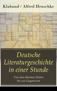 Deutsche Literaturgeschichte in einer Stunde - Von den Ã¤ltesten Zeiten bis zur Gegenwart